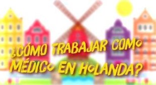 ¿Cómo trabajar como médico en Holanda?